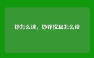 铮怎么读，铮铮悦耳怎么读