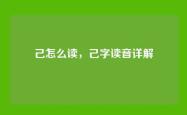 己怎么读，己字读音详解