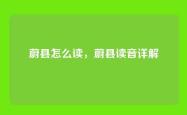 蔚县怎么读，蔚县读音详解