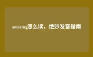 amazing怎么读，绝妙发音指南
