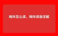 呵斥怎么读，呵斥读音详解