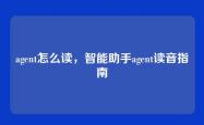 agent怎么读，智能助手agent读音指南
