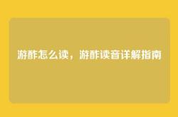 游酢怎么读，游酢读音详解指南