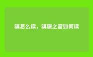 骐怎么读，骐骥之音如何读