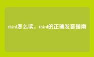 third怎么读，third的正确发音指南