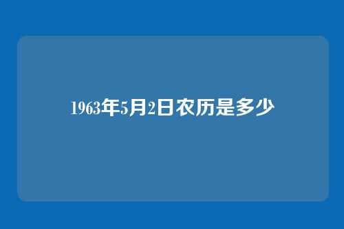 1963年5月2日农历是多少