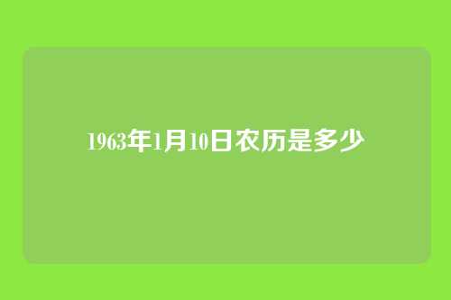 1963年1月10日农历是多少