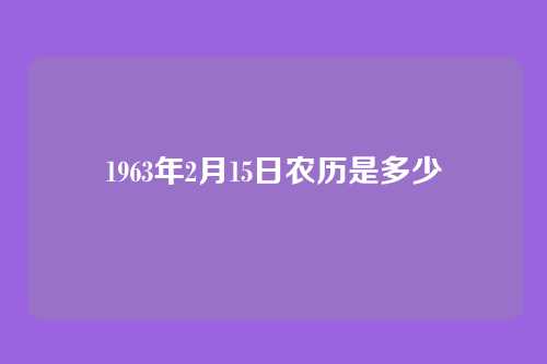 1963年2月15日农历是多少