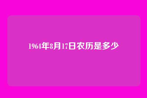 1964年8月17日农历是多少