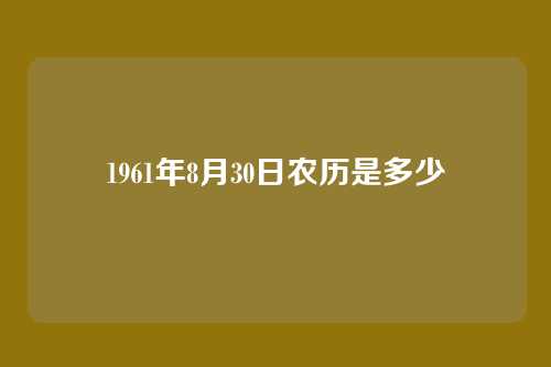 1961年8月30日农历是多少