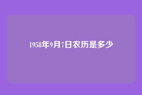 1958年9月7日农历是多少