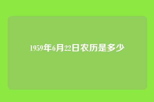 1959年6月22日农历是多少