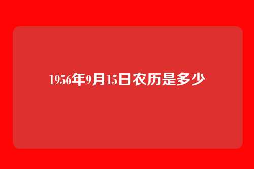 1956年9月15日农历是多少