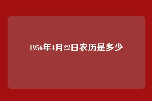 1956年4月22日农历是多少