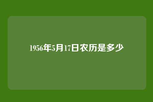 1956年5月17日农历是多少