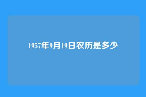 1957年9月19日农历是多少