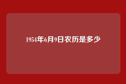 1954年6月9日农历是多少