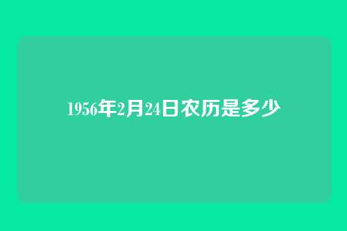 1956年2月24日农历是多少
