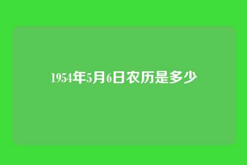 1954年5月6日农历是多少