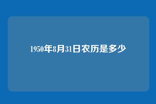 1950年8月31日农历是多少