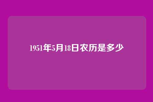 1951年5月18日农历是多少