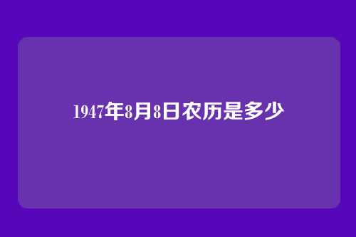 1947年8月8日农历是多少