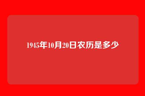 1945年10月20日农历是多少