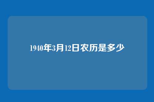 1940年3月12日农历是多少