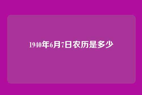 1940年6月7日农历是多少