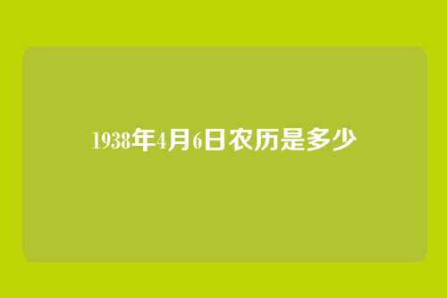 1938年4月6日农历是多少