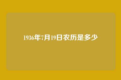 1936年7月19日农历是多少