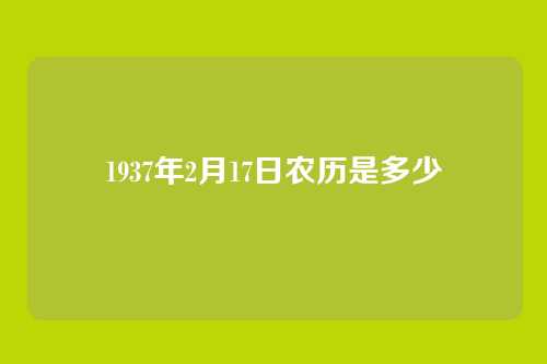 1937年2月17日农历是多少