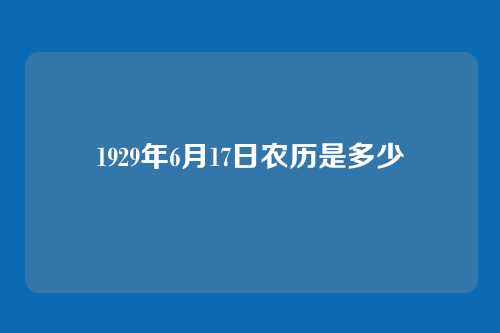 1929年6月17日农历是多少