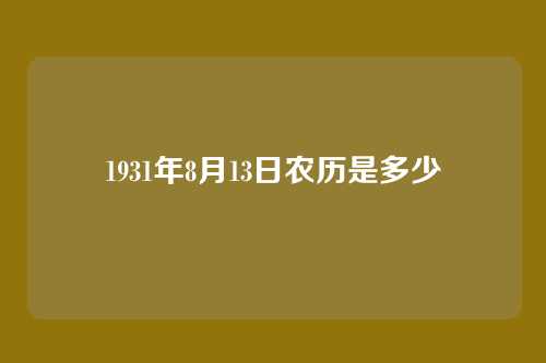 1931年8月13日农历是多少
