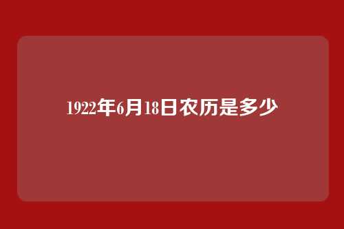 1922年6月18日农历是多少