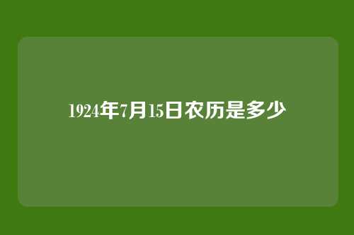 1924年7月15日农历是多少