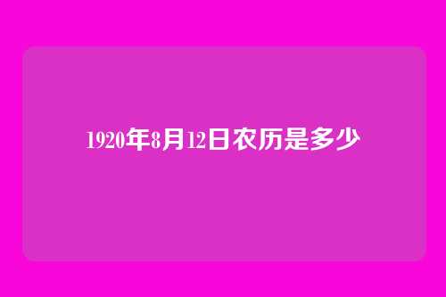 1920年8月12日农历是多少
