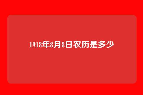 1918年8月8日农历是多少