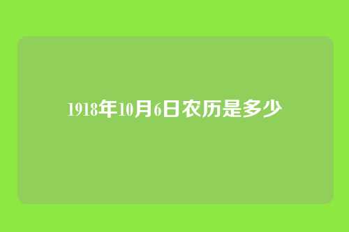 1918年10月6日农历是多少