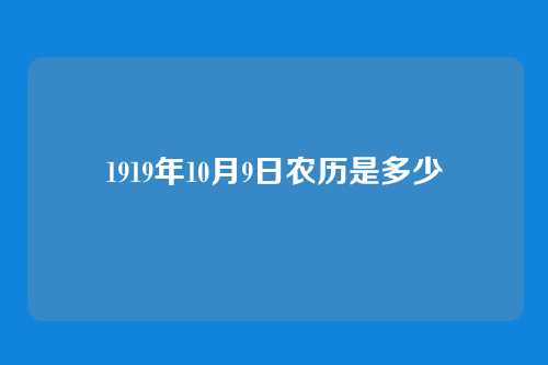1919年10月9日农历是多少