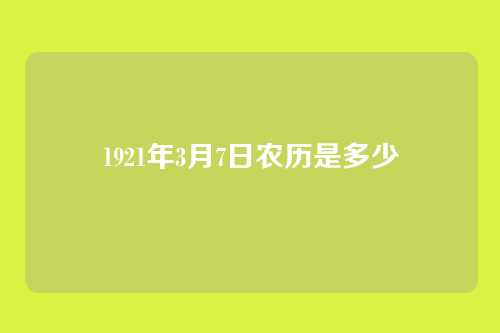 1921年3月7日农历是多少