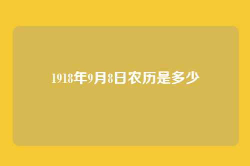 1918年9月8日农历是多少