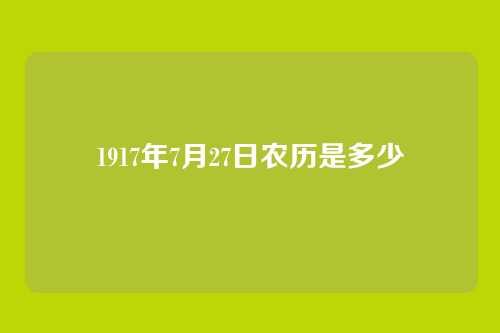 1917年7月27日农历是多少