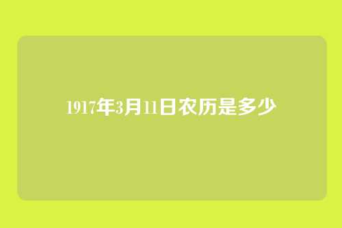 1917年3月11日农历是多少