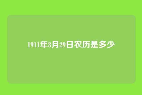 1911年8月29日农历是多少