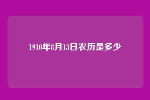 1910年8月13日农历是多少