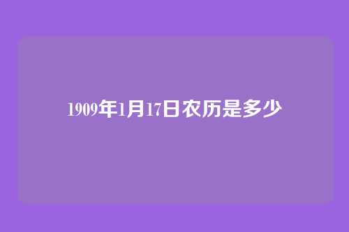 1909年1月17日农历是多少