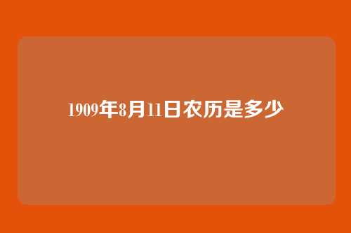 1909年8月11日农历是多少