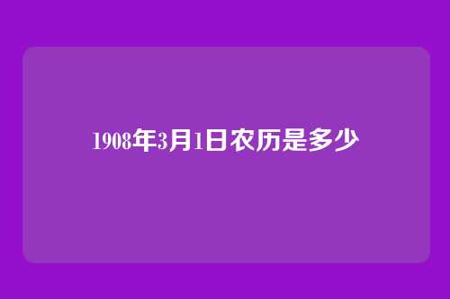 1908年3月1日农历是多少