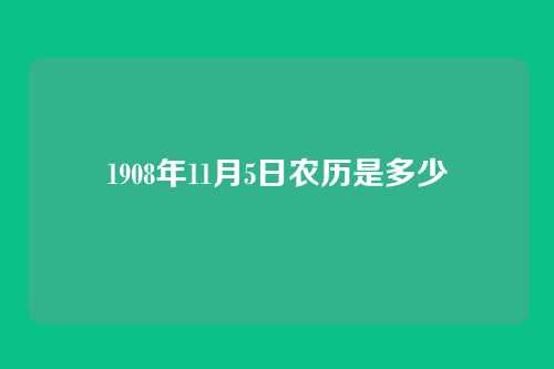 1908年11月5日农历是多少